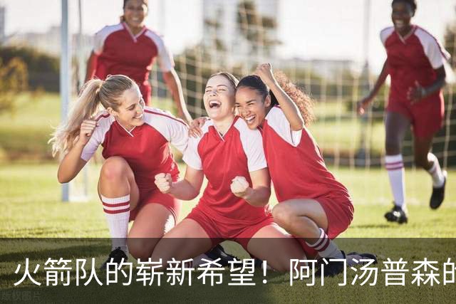 火箭队的崭新希望！阿门汤普森的中投技术飞跃新阶段