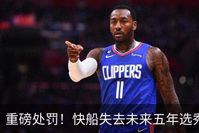 重磅处罚！快船失去未来五年选秀权，伦纳德轻松度过危机